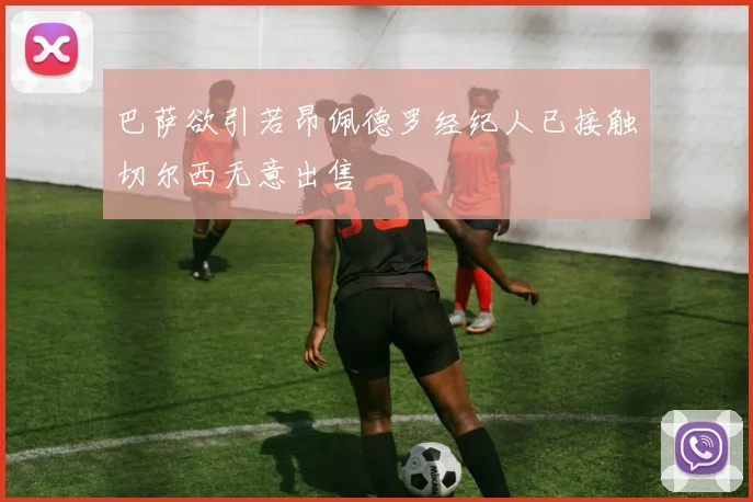 巴萨欲引若昂佩德罗经纪人已接触切尔西无意出售