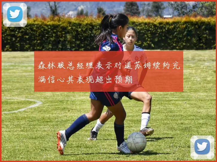 森林狼总经理表示对道苏姆续约充满信心其表现超出预期